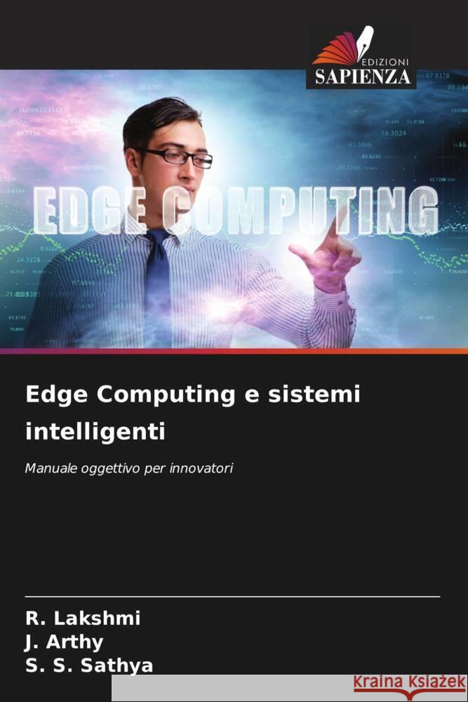 Edge Computing e sistemi intelligenti Lakshmi, R., Arthy, J., Sathya, S. S. 9786209318504 Edizioni Sapienza