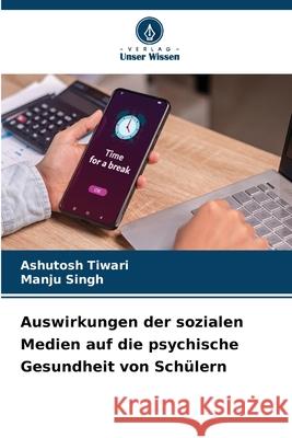 Auswirkungen der sozialen Medien auf die psychische Gesundheit von Schülern Tiwari, Ashutosh, Singh, Manju 9786209318634