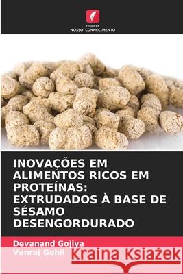 INOVAÇÕES EM ALIMENTOS RICOS EM PROTEÍNAS: EXTRUDADOS À BASE DE SÉSAMO DESENGORDURADO Gojiya, Devanand, Gohil, Vanraj 9786209318740