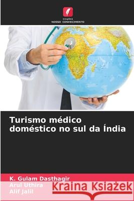 Turismo médico doméstico no sul da Índia Dasthagir, K. Gulam, Uthira, Arul, Jalil, Alif 9786209318825 Edições Nosso Conhecimento