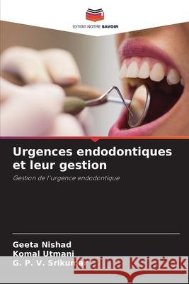 Urgences endodontiques et leur gestion Nishad, Geeta, Utmani, Komal, Srikumar, G. P. V. 9786209319457 Editions Notre Savoir
