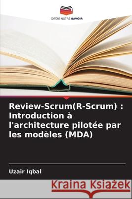 Review-Scrum(R-Scrum) : Introduction à l'architecture pilotée par les modèles (MDA) Iqbal, Uzair 9786209319495