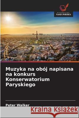 Muzyka na obój napisana na konkurs Konserwatorium Paryskiego Walker, Peter 9786209319501