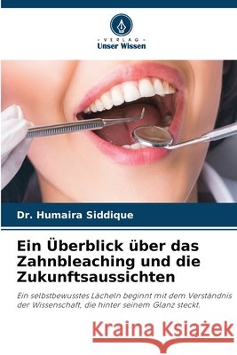 Ein Überblick über das Zahnbleaching und die Zukunftsaussichten Siddique, Dr. Humaira 9786209319570