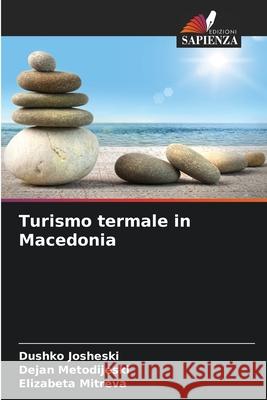 Turismo termale in Macedonia Josheski, Dushko, Metodijeski, Dejan, Mitreva, Elizabeta 9786209319686