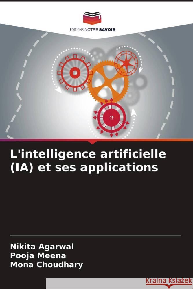 L'intelligence artificielle (IA) et ses applications Agarwal, Nikita, Meena, Pooja, Choudhary, Mona 9786209319815