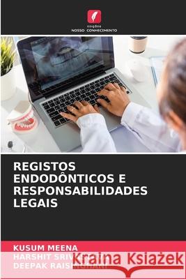 REGISTOS ENDODÔNTICOS E RESPONSABILIDADES LEGAIS MEENA, KUSUM, Srivastava, Harshit, RAISINGHANI, DEEPAK 9786209320071