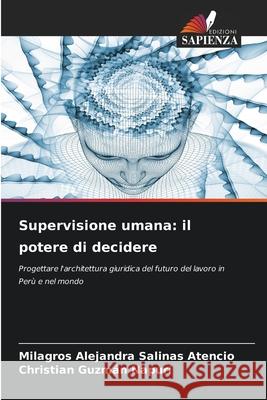 Supervisione umana: il potere di decidere Salinas Atencio, Milagros Alejandra, Guzmán Napurí, Christian 9786209320422