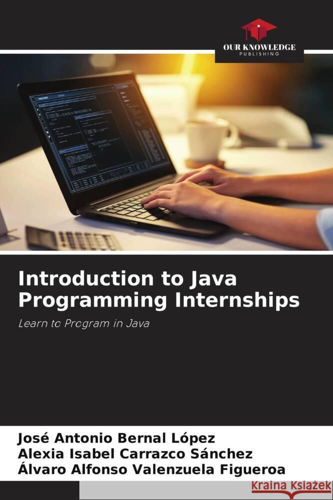 Introduction to Java Programming Internships Bernal López, José Antonio, Carrazco Sánchez, Alexia Isabel, Valenzuela Figueroa, Álvaro Alfonso 9786209320446