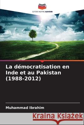 La démocratisation en Inde et au Pakistan (1988-2012) Ibrahim, Muhammad 9786209320590