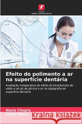 Efeito do polimento a ar na superfície dentária Chopra, Nazia, Abrol, Sumit 9786209320644