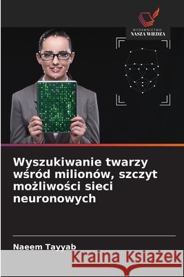Wyszukiwanie twarzy wsród milionów, szczyt mozliwosci sieci neuronowych Tayyab, Naeem 9786209320651