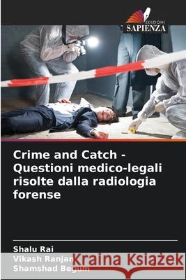 Crime and Catch - Questioni medico-legali risolte dalla radiologia forense Rai, Shalu, Ranjan, Vikash, Begum, Shamshad 9786209320705 Edizioni Sapienza