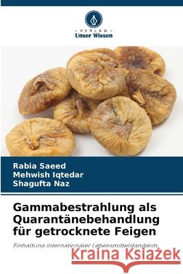 Gammabestrahlung als Quarantänebehandlung für getrocknete Feigen Saeed, Rabia, Iqtedar, Mehwish, Naz, Shagufta 9786209320958