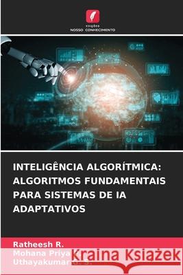 Intelig?ncia Algor?tmica: Algoritmos Fundamentais Para Sistemas de Ia Adaptativos Ratheesh R Mohana Priya P Uthayakumar G 9786209321702