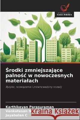 Środki zmniejszające palnośc w nowoczesnych materialach Karthikeyan Parasuraman Venkatesan N Jayabalan C 9786209321979
