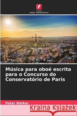 Música para oboé escrita para o Concurso do Conservatório de Paris Walker, Peter 9786209322068