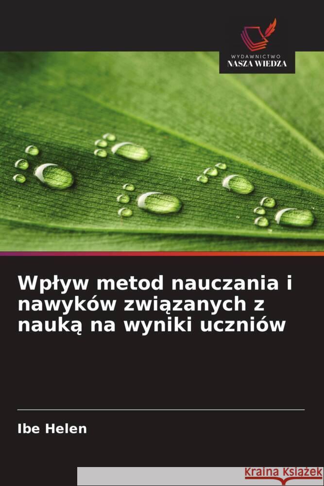 Wplyw metod nauczania i nawyków zwiazanych z nauka na wyniki uczniów Helen, Ibe 9786209322365