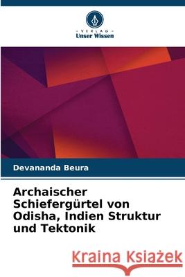 Archaischer Schiefergürtel von Odisha, Indien Struktur und Tektonik Beura, Devananda 9786209322556 Verlag Unser Wissen