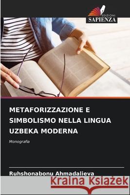 METAFORIZZAZIONE E SIMBOLISMO NELLA LINGUA UZBEKA MODERNA Ahmadalieva, Ruhshonabonu 9786209322655 Edizioni Sapienza