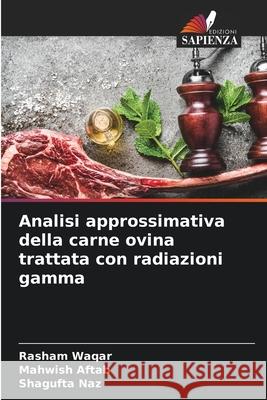 Analisi approssimativa della carne ovina trattata con radiazioni gamma Waqar, Rasham, Aftab, Mahwish, Naz, Shagufta 9786209322785 Edizioni Sapienza