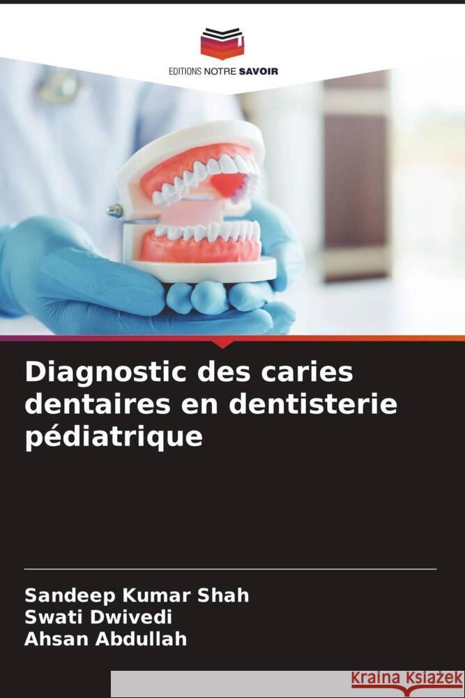 Diagnostic des caries dentaires en dentisterie pédiatrique Shah, Sandeep Kumar, Dwivedi, Swati, Abdullah, Ahsan 9786209322792