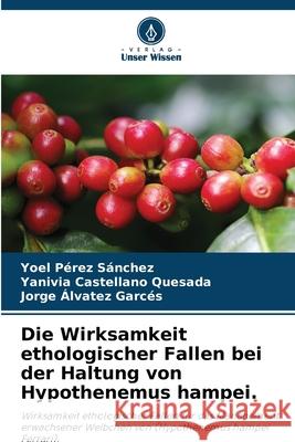 Die Wirksamkeit ethologischer Fallen bei der Haltung von Hypothenemus hampei. Pérez Sánchez, Yoel, Castellano Quesada, Yanivia, Álvatez Garcés, Jorge 9786209322921