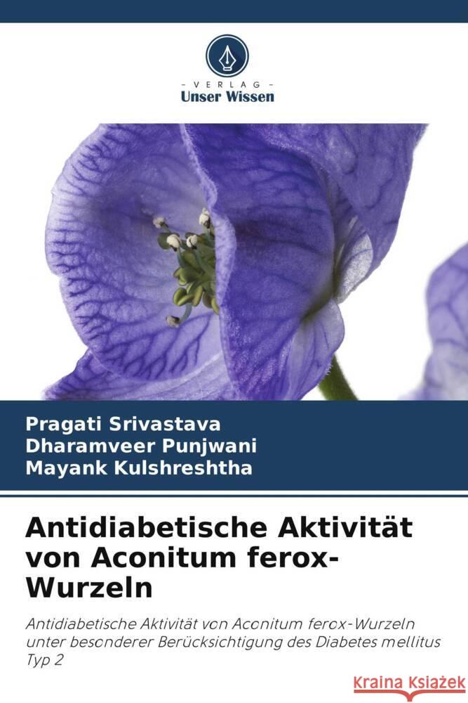 Antidiabetische Aktivität von Aconitum ferox-Wurzeln Srivastava, Pragati, Punjwani, Dharamveer, Kulshreshtha, Mayank 9786209322976 Verlag Unser Wissen