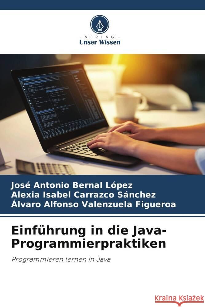 Einführung in die Java-Programmierpraktiken Bernal López, José Antonio, Carrazco Sánchez, Alexia Isabel, Valenzuela Figueroa, Álvaro Alfonso 9786209323003