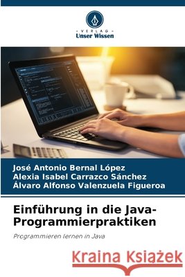 Einführung in die Java-Programmierpraktiken Bernal López, José Antonio, Carrazco Sánchez, Alexia Isabel, Valenzuela Figueroa, Álvaro Alfonso 9786209323003