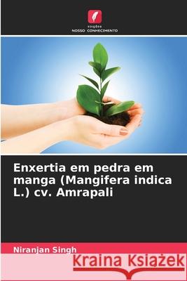 Enxertia em pedra em manga (Mangifera indica L.) cv. Amrapali Singh, Niranjan 9786209323225