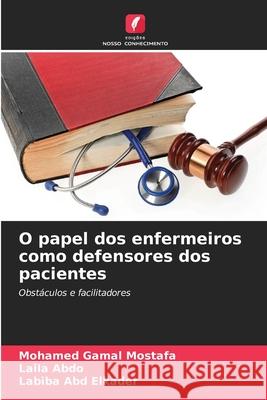 O papel dos enfermeiros como defensores dos pacientes Gamal Mostafa, Mohamed, Abdo, Laila, Abd Elkader, Labiba 9786209323324