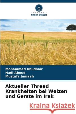 Aktueller Thread Krankheiten bei Weizen und Gerste im Irak Khudhair, Mohammed, Aboud, Hadi, Jumaah, Mustafa 9786209323454