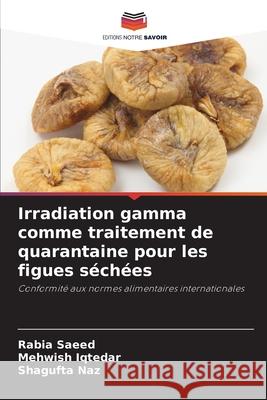 Irradiation gamma comme traitement de quarantaine pour les figues séchées Saeed, Rabia, Iqtedar, Mehwish, Naz, Shagufta 9786209323515