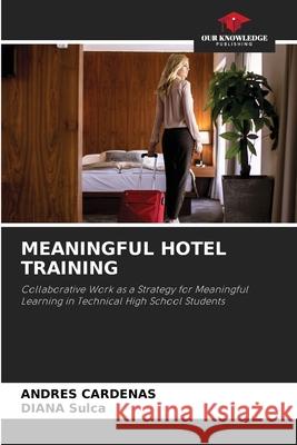 MEANINGFUL HOTEL TRAINING Cardenas, Andres, Sulca, DIANA 9786209323621