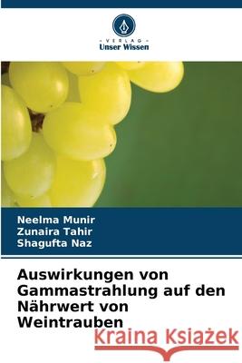 Auswirkungen von Gammastrahlung auf den Nährwert von Weintrauben Munir, Neelma, Tahir, Zunaira, Naz, Shagufta 9786209323713