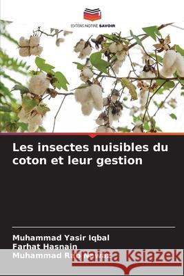 Les insectes nuisibles du coton et leur gestion Iqbal, Muhammad Yasir, Hasnain, Farhat, Nawaz, Muhammad Rab 9786209323805