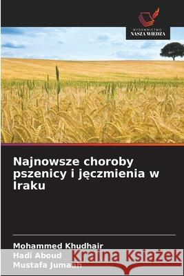 Najnowsze choroby pszenicy i jeczmienia w Iraku Khudhair, Mohammed, Aboud, Hadi, Jumaah, Mustafa 9786209323843