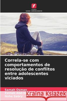 Correla-se com comportamentos de resolução de conflitos entre adolescentes viciados Osman, Samah, Abd-Halim, Zeinab, Sabry, Noha 9786209324048