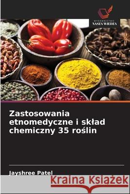 Zastosowania etnomedyczne i sklad chemiczny 35 roslin Patel, Jayshree 9786209324642 Wydawnictwo Nasza Wiedza
