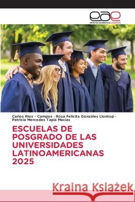 ESCUELAS DE POSGRADO DE LAS UNIVERSIDADES LATINOAMERICANAS 2025 Rios - Campos, Carlos, Gonzáles Llontop, Rosa Felicita, Tapia Macias, Patricia Mercedes 9786209324772