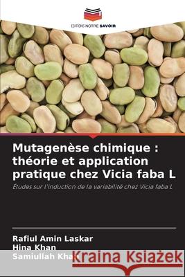 Mutagenèse chimique : théorie et application pratique chez Vicia faba L Laskar, Rafiul Amin, Khan, Hina, Khan, Samiullah 9786209324819