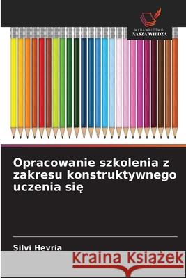 Opracowanie szkolenia z zakresu konstruktywnego uczenia sie Hevria, Silvi 9786209324826 Wydawnictwo Nasza Wiedza