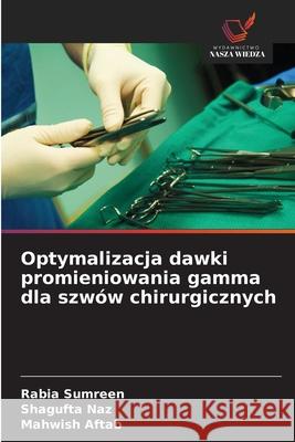 Optymalizacja dawki promieniowania gamma dla szwów chirurgicznych Sumreen, Rabia, Naz, Shagufta, Aftab, Mahwish 9786209325052 Wydawnictwo Nasza Wiedza