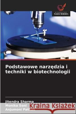 Podstawowe narzedzia i techniki w biotechnologii Sharma, Jitendra, Soni, Monika, Pathak, Anjumoni 9786209325151