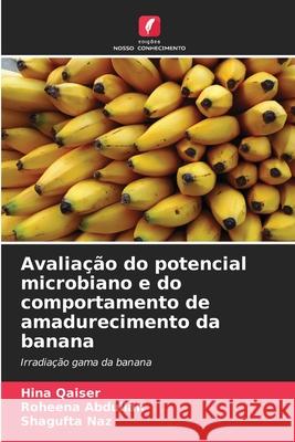 Avaliação do potencial microbiano e do comportamento de amadurecimento da banana Qaiser, Hina, Abdullah, Roheena, Naz, Shagufta 9786209325205 Edições Nosso Conhecimento