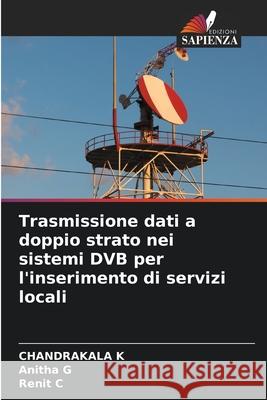 Trasmissione dati a doppio strato nei sistemi DVB per l'inserimento di servizi locali K, Chandrakala, G, Anitha, C, Renit 9786209325250 Edizioni Sapienza