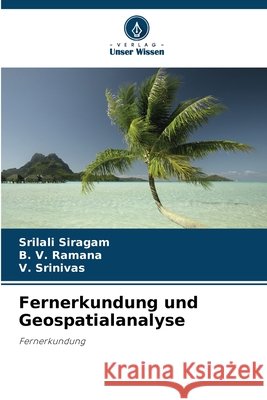 Fernerkundung und Geospatialanalyse Siragam, Srilali, Ramana, B. V., Srinivas, V. 9786209325267