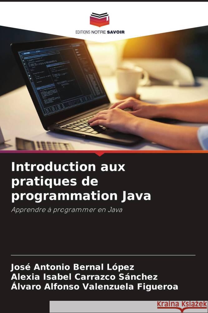 Introduction aux pratiques de programmation Java Bernal López, José Antonio, Carrazco Sánchez, Alexia Isabel, Valenzuela Figueroa, Álvaro Alfonso 9786209325564