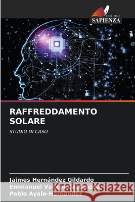 RAFFREDDAMENTO SOLARE Hernández Gildardo, Jaimes, Vallejo Castañeda, Emmanuel, Ayala-Hernández, Pablo 9786209325656 Edizioni Sapienza